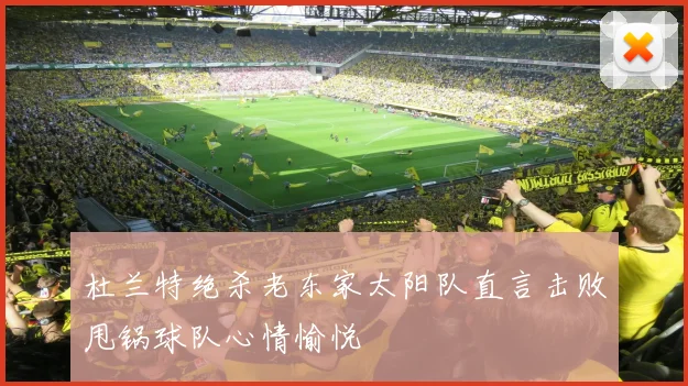 杜兰特绝杀老东家太阳队直言击败甩锅球队心情愉悦