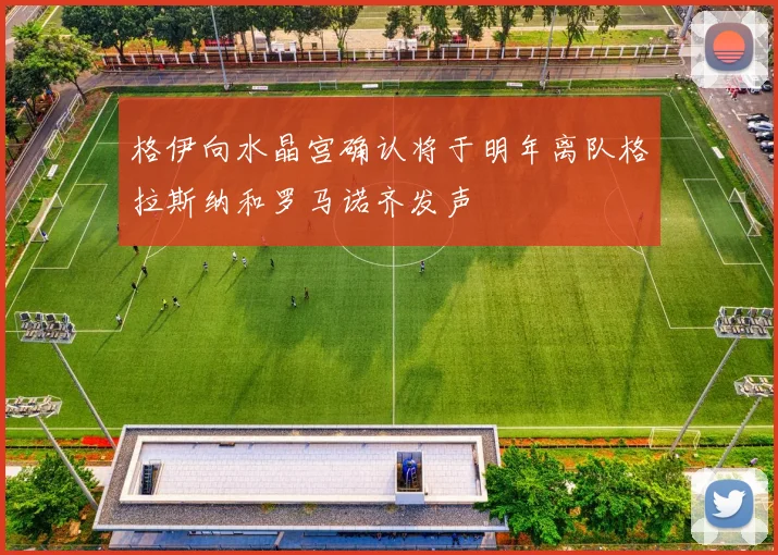 格伊向水晶宫确认将于明年离队格拉斯纳和罗马诺齐发声