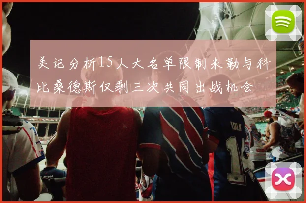 美记分析15人大名单限制米勒与科比桑德斯仅剩三次共同出战机会
